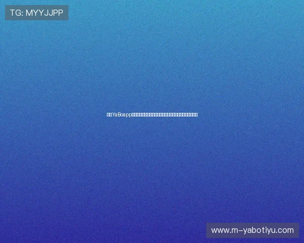 亚博YaBoapp官网安全登录流程详解,保障用户账号信息安全的实用技巧 亚博YaBoapp官网安全登录流程详解,保障用户账号信息安全的实用技巧